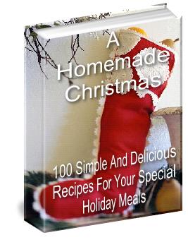 A Homemade Christmas: 100 simple And Delicious Recipes For Your Special Christmas Meals